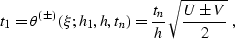 \begin{displaymath}
t_1=\theta^{(\pm)}(\xi;h_1,h,t_n)=
{t_n \over h}\,\sqrt{{U \pm V} \over 2 }\;,\end{displaymath}