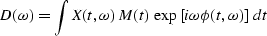 \begin{displaymath}
D(\omega)=\int X(t,\omega)\,M(t)\,
\exp\left[i\omega \phi (t,\omega)\right]\,dt\end{displaymath}