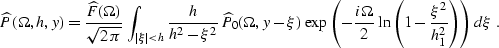 \begin{displaymath}
\widehat{P}(\Omega,h,y) =
{\widehat{F}(\Omega) \over \sqrt{2...
 ...ver 2}\,\ln\left(1-{\xi^2 \over h_1^2}\right)\right) 
\,d\xi\;.\end{displaymath}