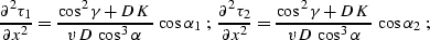 \begin{displaymath}
{\partial^2 \tau_1 \over \partial x^2} =
{{\cos^2{\gamma}+D\...
 ...^2{\gamma}+D\,K}\over{v\,D\,\cos^3{\alpha}}}\,\cos{\alpha_2}\;;\end{displaymath}