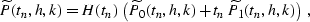 \begin{displaymath}
\widetilde{P}(t_n,h,k)=
H(t_n)\,\left(\widetilde{P}_0(t_n,h,k) +
t_n\,\widetilde{P}_1(t_n,h,k)\right)\;,\end{displaymath}