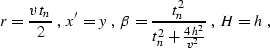 \begin{displaymath}
r={ {v\,t_n} \over 2}\;,\;x'=y\;,\;
\beta={t_n^2 \over {t_n^2+{{4\,h^2} \over v^2}}}\;,\;
H=h\;,\end{displaymath}