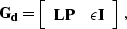 \begin{displaymath}
\bold{G_d} = \left[\begin{array}
{cc} \bold{L P} & 
\epsilon \bold{I} \end{array}\right]\;,\end{displaymath}