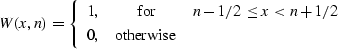 \begin{displaymath}
 W (x, n) = \left\{\begin{array}
{lcr}
1, & \mbox{for} & n - 1/2 \leq x < n + 1/2 \\ 0, & \mbox{otherwise} &\end{array}\right.\end{displaymath}