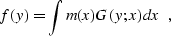 \begin{displaymath}
 f (y) = \int m (x) G (y; x) d x \;,\end{displaymath}