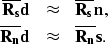 \begin{eqnarray}
\overline{{\bf R_s}}{\bf d} &\approx& \overline{{\bf R_s}}{\bf ...
 ...\overline{{\bf R_n}}{\bf d} &\approx& \overline{{\bf R_n}}{\bf s}.\end{eqnarray}