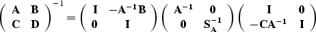 \begin{displaymath}
\left( \begin{array}
{cc} 
 {\bf A} & {\bf B} \\  {\bf C} & ...
 ...\bf I} & {\bf 0} \\  {\bf -CA^{-1}} & {\bf I}\end{array}\right)\end{displaymath}