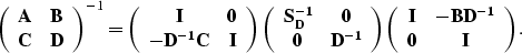 \begin{displaymath}
\left( \begin{array}
{cc} 
 {\bf A} & {\bf B} \\  {\bf C} & ...
 ...bf I} & {\bf -BD^{-1}} \\  {\bf 0} & {\bf I}\end{array}\right).\end{displaymath}