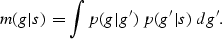 \begin{displaymath}
m(g\vert s) = \int p(g\vert g') \; p(g'\vert s) \; dg'.\end{displaymath}