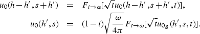 \begin{eqnarray}
u_0(h-h',s+h') & = & F_{t\rightarrow \omega}[\sqrt{t}u_0(h-h',s...
 ...{\omega}{4\pi}} 
 F_{t\rightarrow \omega}[\sqrt{t}u_{0g}(h',s,t)].\end{eqnarray}
