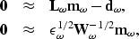 \begin{eqnarray}
{\bf 0} &\approx& {\bf L_{\omega}m_{\omega}-d_{\omega}}, \\  {\...
 ... \epsilon_{\omega}^{1/2} {\bf
 W}_{\omega}^{-1/2}{\bf m_{\omega}},\end{eqnarray}
