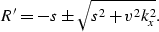 \begin{displaymath}
R^{\prime} = -s \pm \sqrt{s^{2} + v^{2} k_{x}^{2}}.\end{displaymath}
