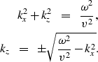 \begin{eqnarray}
k_{x}^{2} + k_{z}^{2} \ \ = \ \ \frac{\omega^{2}}{v^{2}}, \nonu...
 ...\ k_{z} \ \ = \ \ \pm \sqrt{\frac{\omega^{2}}{v^{2}} - k_{x}^{2}}.\end{eqnarray}