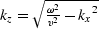 $k_z=\sqrt{\frac{\omega^2}{v^2}-{k_x}^2}$