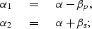 \begin{eqnarray}
\alpha_1 \ \ & = & \ \ \alpha - \beta_{p}, \nonumber \\ \alpha_2 \ \ & = & \ \ \alpha + \beta_{s}; \nonumber\end{eqnarray}