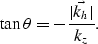 \begin{displaymath}
\tan \theta = - \frac{\vert\vec{k_h}\vert}{k_z}.\end{displaymath}