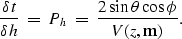 \begin{displaymath}
\frac{\delta t}{\delta h} \; = \; P_h \; = \; \frac{2\sin \theta \cos \phi}{V(z,{\bf m})}.\end{displaymath}