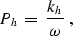 \begin{displaymath}
P_h \; = \; \frac{k_h}{\omega} \;,\end{displaymath}