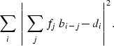 \begin{displaymath}
\sum_i \; \left\vert \; \sum_j f_{j} \; b_{i-j} - d_i\right\vert^2.\end{displaymath}
