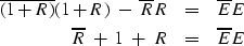 \begin{eqnarray}
\nonumber
\overline{(1 + R)} (1 + R) \ - \ \overline{ R} R &=&\overline{E}E
\\ \overline{R} \ +\ 1 \ +\ R &=&\overline{E}E
\nonumber\end{eqnarray}