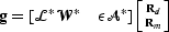$\bold g= \left [\mathcal L^*\mathcal W^*\quad\epsilon\mathcal A^*\right ] \left [\Rd\atop\Rm\right ] $