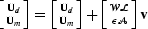 $\left [\Ud\atop\Um\right ] =\left [\Ud\atop\Um\right ] +\left [\mathcal W\mathcal L\atop\epsilon\mathcal A\right ]\bold v$