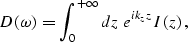 \begin{displaymath}
D\left (\omega\right )=
\int_{0}^{+\infty} dz\; e^{ik_zz}
I\left (z \right ),\end{displaymath}