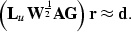 \begin{displaymath}
\left (\bold L_{u}\bold W^{\frac{1}{2}} \bold \AA\bold G\right )\bold r\approx \bold d. \end{displaymath}