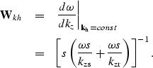 \begin{eqnarray}
\bold W_k_h
&=& \left.\frac{d\omega}{dk_z}\right\vert _{{\bf {k...
 ...\rm zs}}} + 
\frac{\omega s}{{k_{\rm zr}}} \right )
\right ]^{-1}.\end{eqnarray}