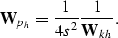 \begin{displaymath}
\bold W_{p_h}=\frac{1}{4s^2} \frac{1}{\bold W_k_h}.\end{displaymath}