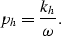 \begin{displaymath}
p_h=\frac{k_h}{\omega}.\end{displaymath}