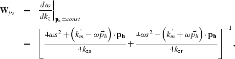 \begin{eqnarray}
\bold W_{p_h}
&=& \left.\frac{d\omega}{dk_z}\right\vert _{{\bf ...
 ...vec{p_h}\right )\cdot {\bf {p_{h}}}}{4{k_{\rm zr}}}
\right ]^{-1},\end{eqnarray}