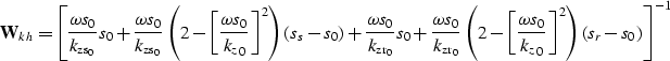 \begin{displaymath}
\bold W_k_h= 
\left [
\frac{\omega s_0}{{k_{\rm zs_0}}} s_0+...
 ...{k_z}_0}\right ]^2 \right )\left (s_r-s_0\right )
\right ]^{-1}\end{displaymath}