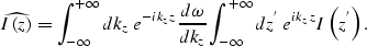 \begin{displaymath}
\widehat{I\left (z \right )} =
\int_{-\infty}^{+\infty} dk_z...
 ...-\infty}^{+\infty} dz^{'} \; e^{ ik_zz}
I\left (z^{'} \right ).\end{displaymath}