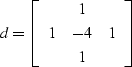 \begin{displaymath}
d = \left[ \begin{array}
{ccc}
& 1 & \\  1 & -4 & 1\\  & 1 & \end{array} \right] \end{displaymath}