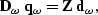 \begin{displaymath}
{\bf D}_{\omega} \; {\bf q}_{\omega} = {\bf Z} \; {\bf d}_{\omega}, \end{displaymath}