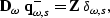 \begin{displaymath}
{\bf D}_{\omega} \; {\bf q}_{\omega,s}^{-} = 
{\bf Z} \; {\bf \delta}_{\omega,s}, \end{displaymath}