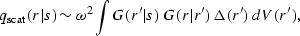 \begin{displaymath}
q_{\rm scat}(r\vert s) \sim \omega^2 \int G(r'\vert s) \; G(r\vert r') \; \Delta(r') 
\; dV(r'),\end{displaymath}