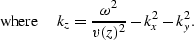 \begin{displaymath}
{\rm where} \hspace{0.15in}
k_z = \frac{\omega^2}{v(z)^2} - k_x^2 - k_y^2.\end{displaymath}