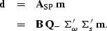 \begin{eqnarray}
{\bf d} & = & {\bf A}_{\rm SP} \; {\bf m} \\ & = &
{\bf B} \; 
...
 ..._{-} \; 
{\bf \Sigma}_{\omega}' \; 
{\bf \Sigma}_{s}' \; 
{\bf m}.\end{eqnarray}