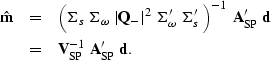 \begin{eqnarray}
{\hat {\bf m}}
& = &
\left(
{\bf \Sigma}_{s} \; 
{\bf \Sigma}_{...
 ...d} \\ & = &
{\bf V}_{\rm SP}^{-1} \;
{\bf A}'_{\rm SP} \; {\bf d}.\end{eqnarray}