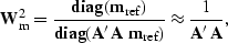 \begin{displaymath}
{\bf W}_{\rm m}^{2} = \frac{ {\rm\bf diag} ({\bf m}_{\rm ref...
 ... \; {\bf m}_{\rm ref}) } \approx 
\frac{1}{{\bf A}'\, {\bf A}},\end{displaymath}