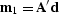 ${\bf m}_{\rm 1}={\bf A}' {\bf d}$