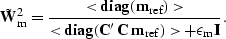 \begin{displaymath}
\tilde{\bf W}_{\rm m}^{2} = \frac{ <{\rm\bf diag} 
({\bf m}_...
 ..., {\bf C} \; {\bf m}_{\rm ref})\gt +
\epsilon_{\rm m} {\bf I}}.\end{displaymath}