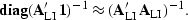 \begin{displaymath}
{\rm\bf diag} ({\bf A}_{\rm LI}' \, {\bf 1})^{-1}
\approx
({\bf A}_{\rm LI}'\, 
{\bf A}_{\rm LI})^{-1}.\end{displaymath}