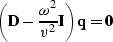 \begin{displaymath}
\left( {\bf D} - \frac{\omega^2}{v^2} {\bf I} \right) {\bf q} = {\bf 0} \end{displaymath}