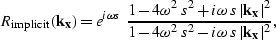 \begin{displaymath}
R_{\rm implicit}({\bf k_x})=e^{i\omega s} \; 
\frac{1-4 \ome...
 ...1-4 \omega^2 \, s^2 -
i \omega \, s \, \vert{\bf k_x}\vert^2}, \end{displaymath}