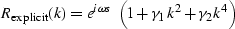 \begin{displaymath}
R_{\rm explicit}(k)=e^{i \omega s} \; \left( 1+ \gamma_1 k^2 + 
\gamma_2 k^4 \right)\end{displaymath}