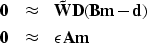 \begin{eqnarray}
\bf 0 &\approx& \bf \tilde{W}D(Bm - d) \nonumber \\ \bf 0 &\approx& \bf \epsilon Am\end{eqnarray}