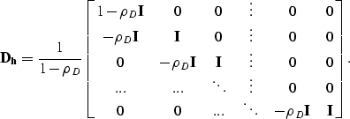 \begin{eqnarray}
{\bf D}_{{\bf h}}=
\frac{1}{1-\rho_D}
\left[ { \matrix{
1-\rho_...
 ... 0 & ... & \ddots &-\rho_D{\bf I} &{\bf I} \cr
} } \right].
\;\;\;\end{eqnarray}